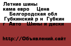 Летние шины Kama euro-129 (кама евро) › Цена ­ 2 000 - Белгородская обл., Губкинский р-н, Губкин г. Авто » Шины и диски   